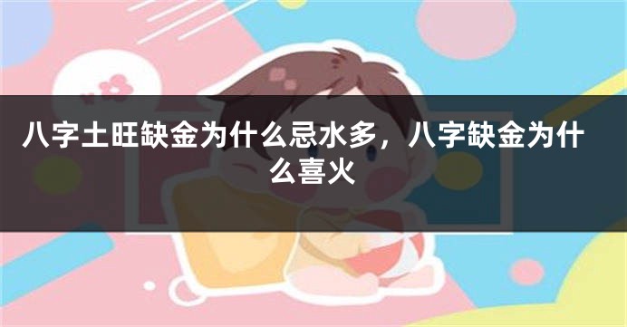 八字土旺缺金为什么忌水多，八字缺金为什么喜火