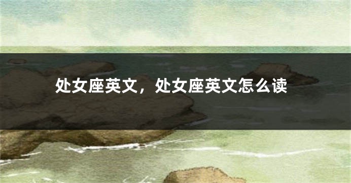 处女座英文，处女座英文怎么读