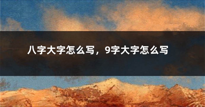 八字大字怎么写，9字大字怎么写