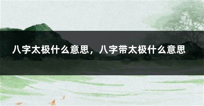 八字太极什么意思，八字带太极什么意思