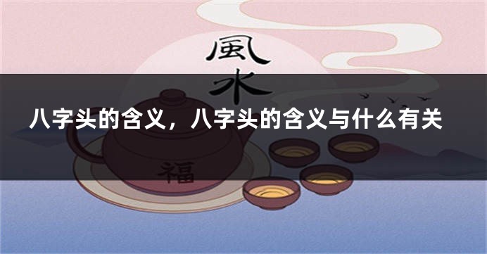 八字头的含义，八字头的含义与什么有关