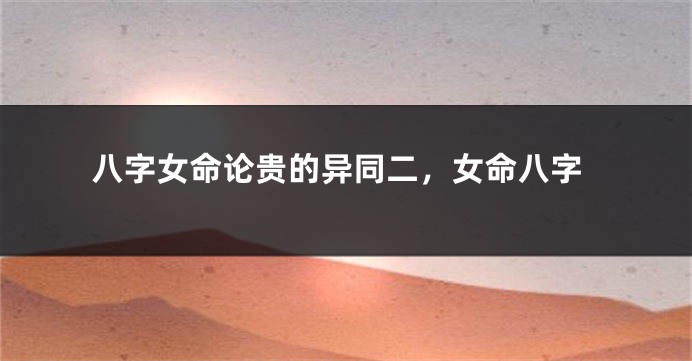 八字女命论贵的异同二，女命八字