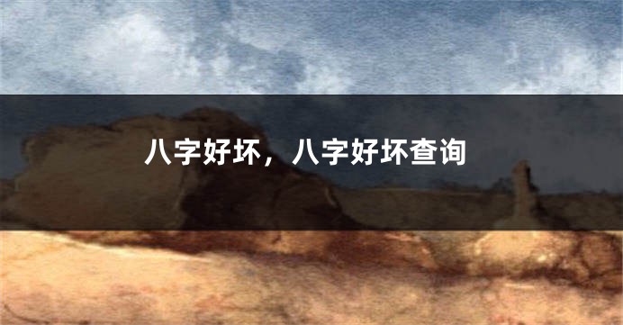 八字好坏，八字好坏查询