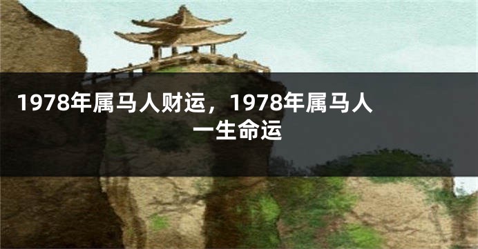 1978年属马人财运，1978年属马人一生命运