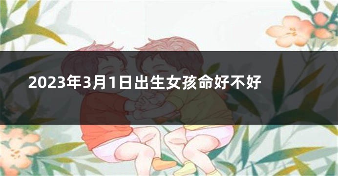 2023年3月1日出生女孩命好不好