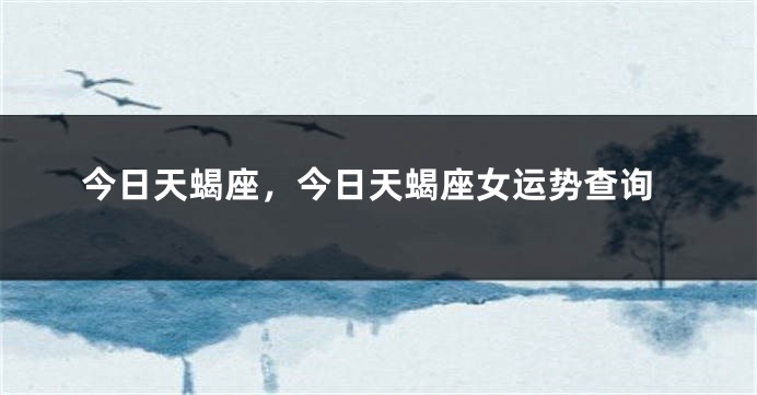今日天蝎座，今日天蝎座女运势查询