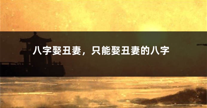 八字娶丑妻，只能娶丑妻的八字
