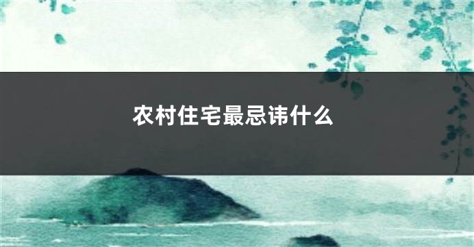 农村住宅最忌讳什么