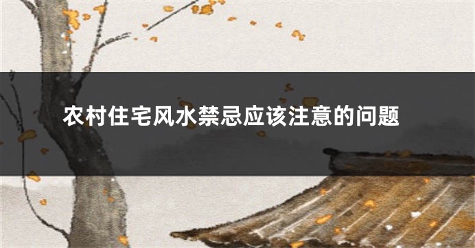 农村住宅风水禁忌应该注意的问题