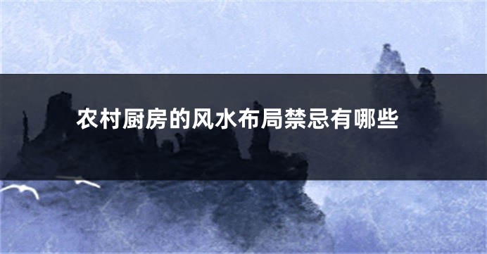 农村厨房的风水布局禁忌有哪些