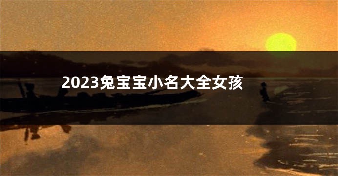 2023兔宝宝小名大全女孩