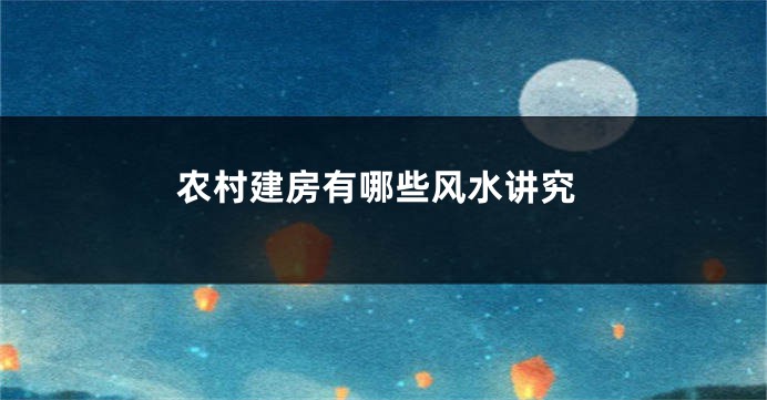 农村建房有哪些风水讲究