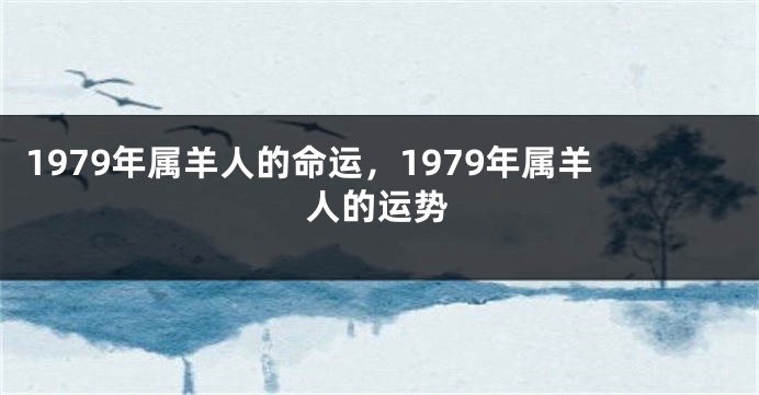 1979年属羊人的命运，1979年属羊人的运势