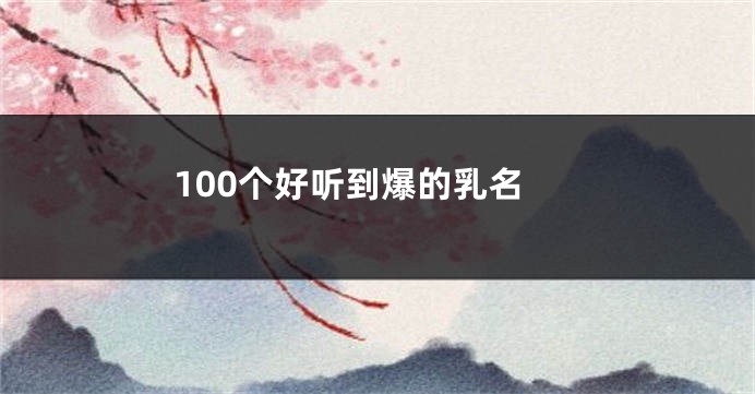 100个好听到爆的乳名