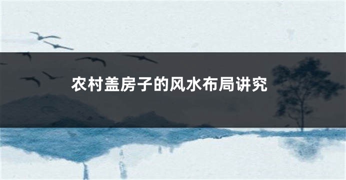 农村盖房子的风水布局讲究