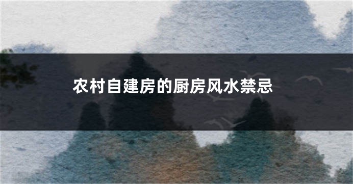 农村自建房的厨房风水禁忌