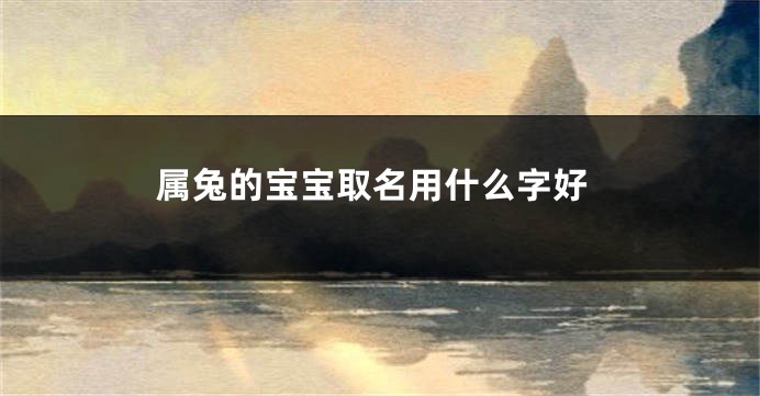 属兔的宝宝取名用什么字好