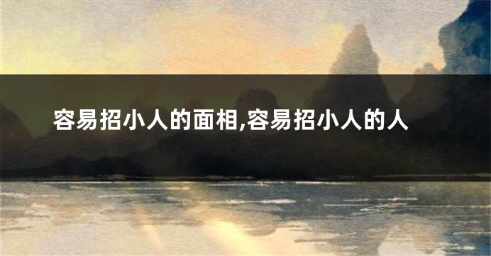 容易招小人的面相,容易招小人的人