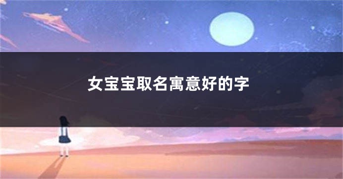 女宝宝取名寓意好的字