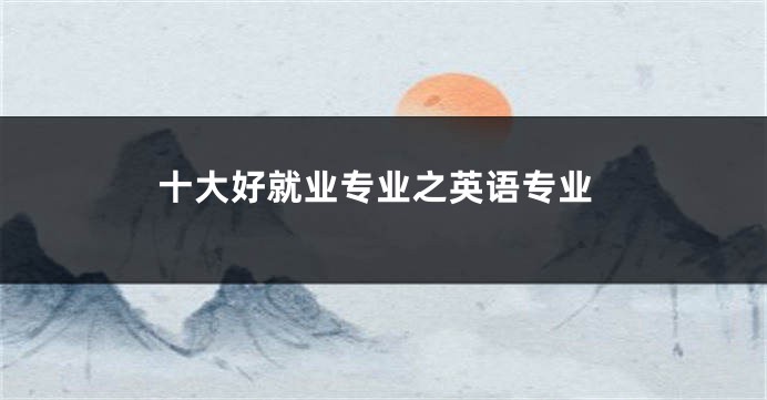十大好就业专业之英语专业