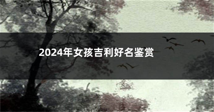 2024年女孩吉利好名鉴赏