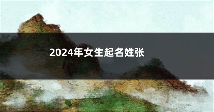 2024年女生起名姓张