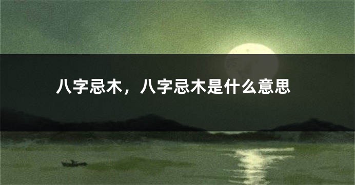 八字忌木，八字忌木是什么意思