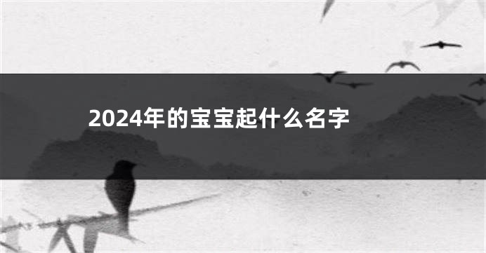 2024年的宝宝起什么名字