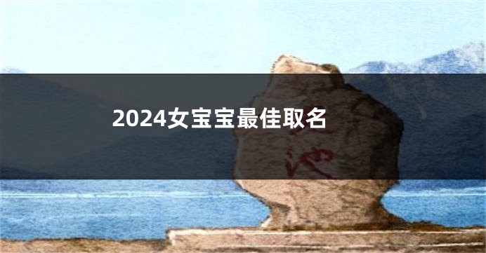 2024女宝宝最佳取名