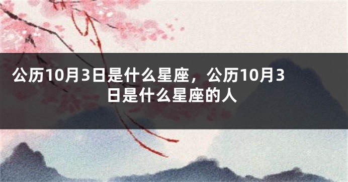 公历10月3日是什么星座，公历10月3日是什么星座的人