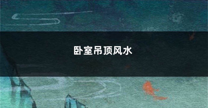 卧室吊顶风水