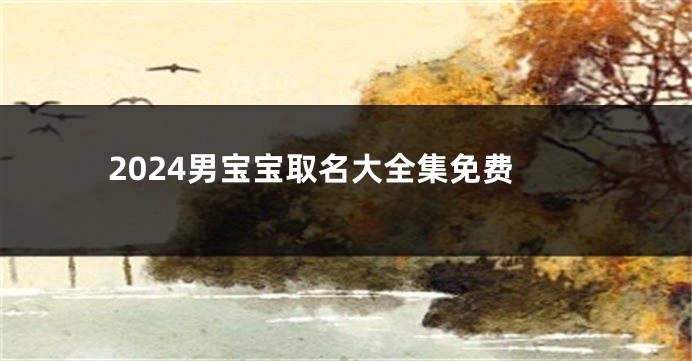2024男宝宝取名大全集免费