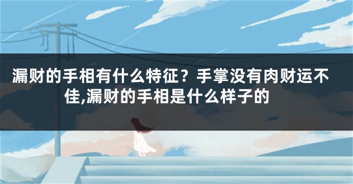 漏财的手相有什么特征？手掌没有肉财运不佳,漏财的手相是什么样子的