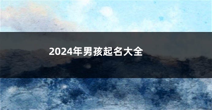 2024年男孩起名大全