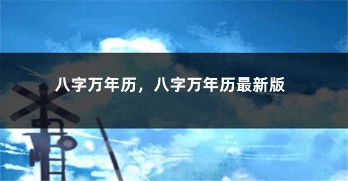 八字万年历，八字万年历最新版