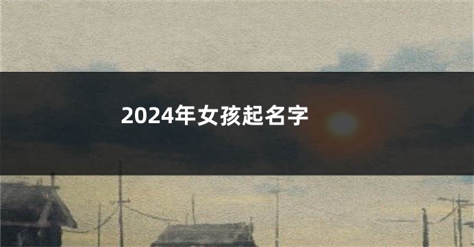 2024年女孩起名字