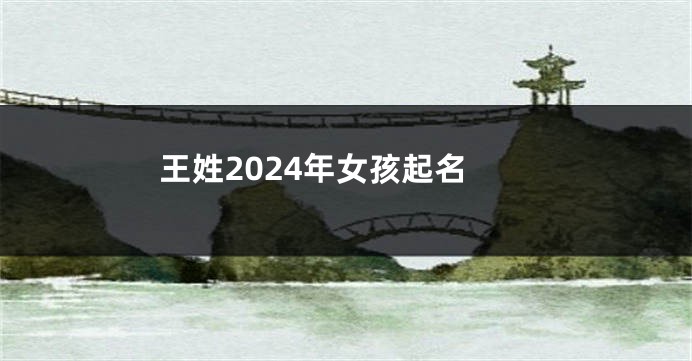 王姓2024年女孩起名