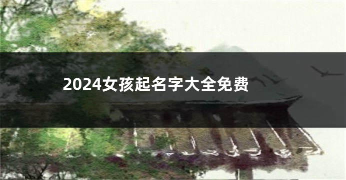 2024女孩起名字大全免费