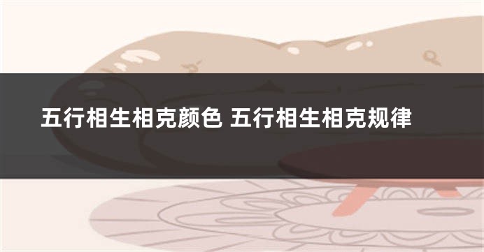 五行相生相克颜色 五行相生相克规律
