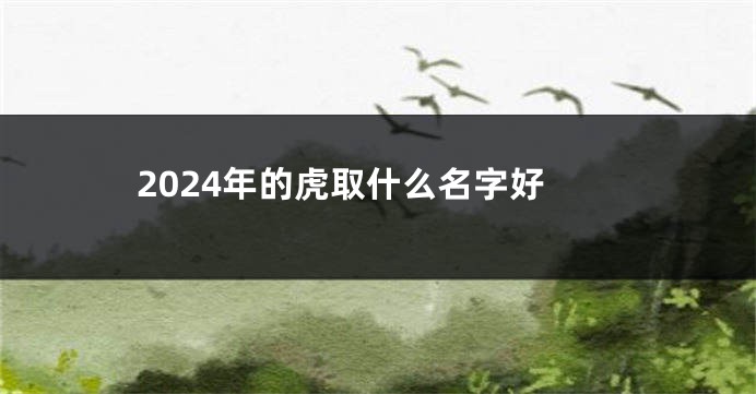 2024年的虎取什么名字好