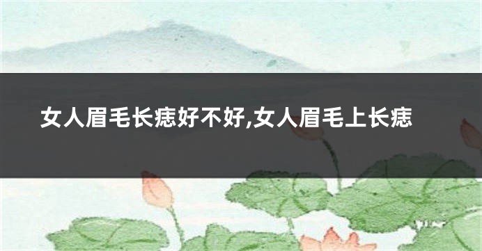 女人眉毛长痣好不好,女人眉毛上长痣