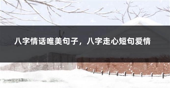 八字情话唯美句子，八字走心短句爱情