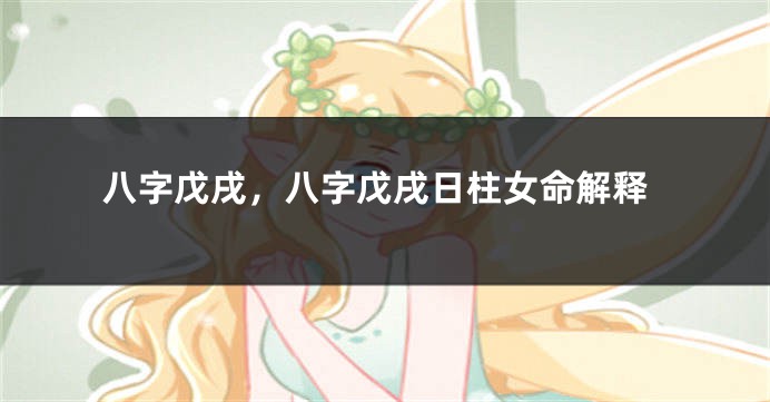 八字戊戌，八字戊戌日柱女命解释