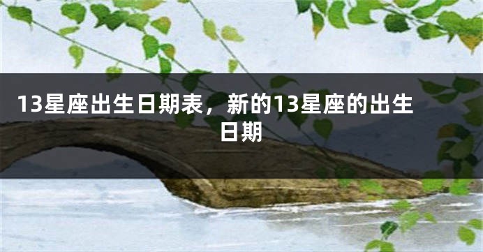 13星座出生日期表，新的13星座的出生日期