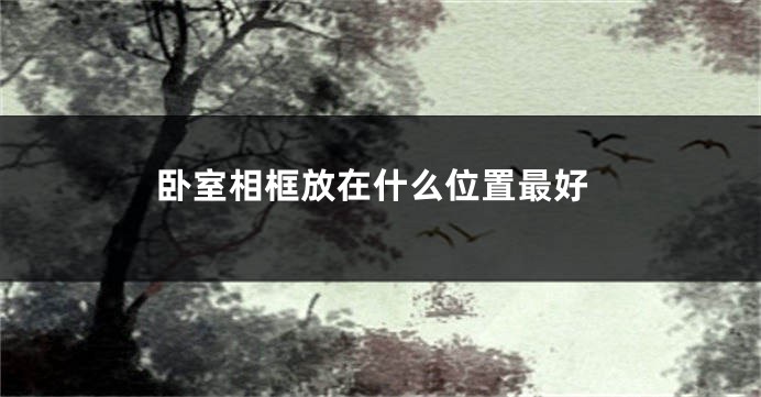 卧室相框放在什么位置最好