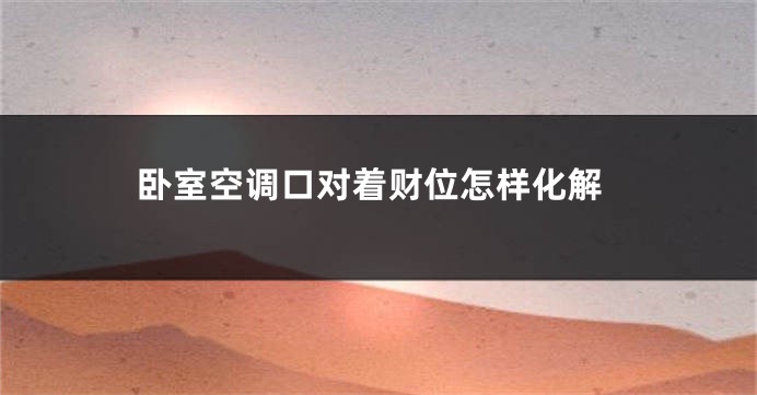 卧室空调口对着财位怎样化解