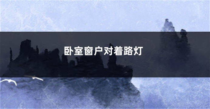 卧室窗户对着路灯