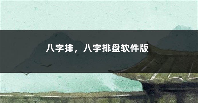 八字排，八字排盘软件版
