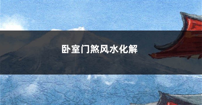 卧室门煞风水化解