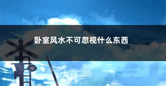 卧室风水不可忽视什么东西